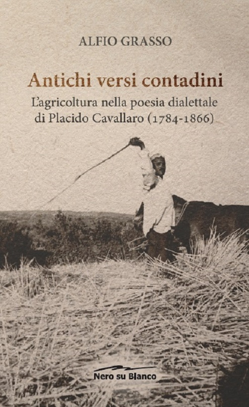 Antichi versi contadini. L'agricoltura nella poesia dialettale di Placido Cavallaro (1784-1866)