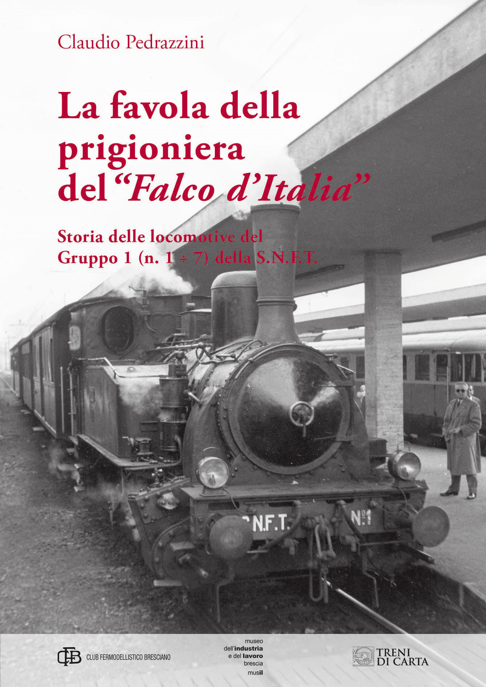 La favola della prigioniera del «Falco d'Italia». Storia delle locomotive del gruppo 1 (n. 1 e 7) della S. N. F. T.