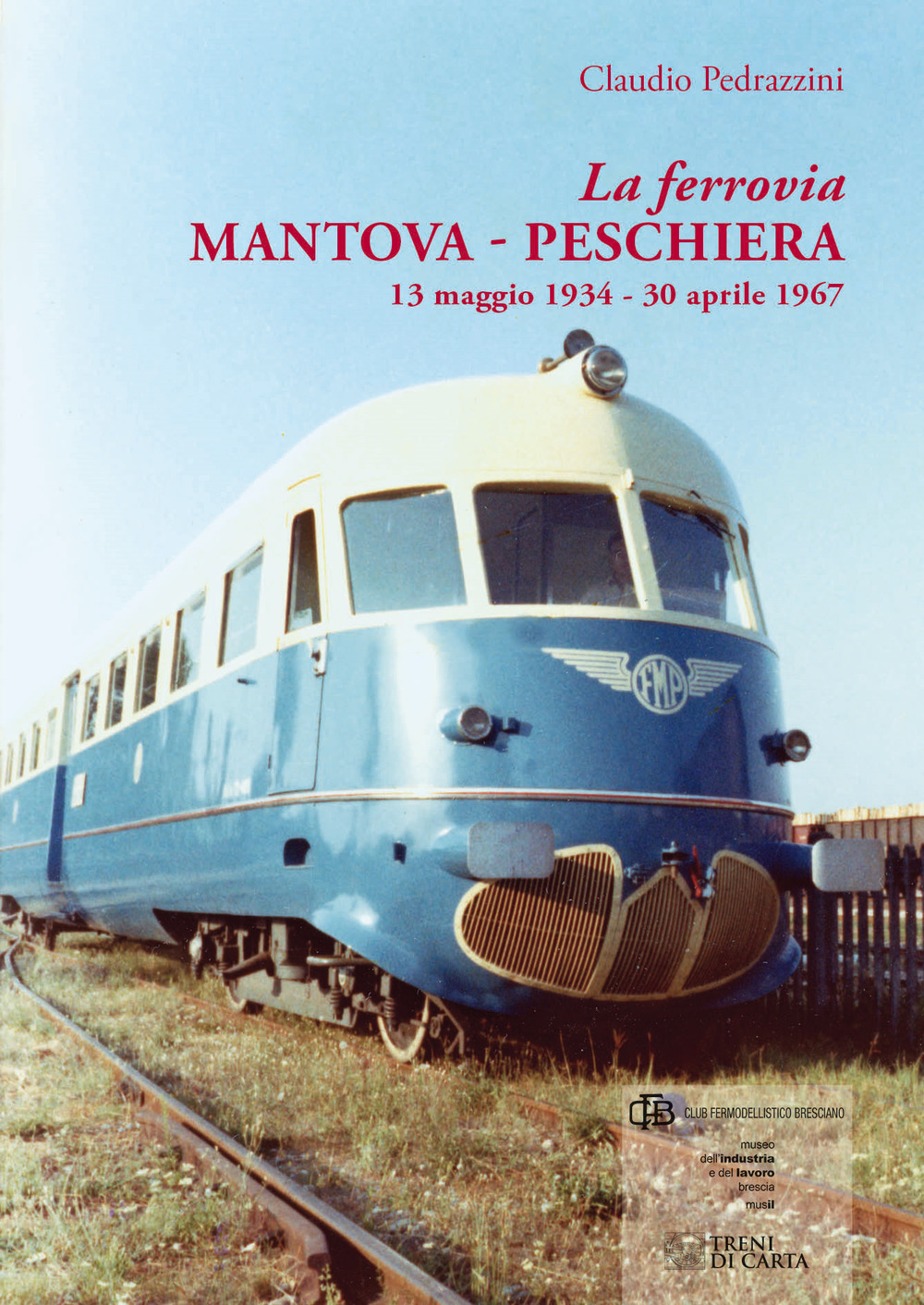 La ferrovia Mantova-Peschiera. 13 maggio 1934-30 aprile 1967. Ediz. illustrata