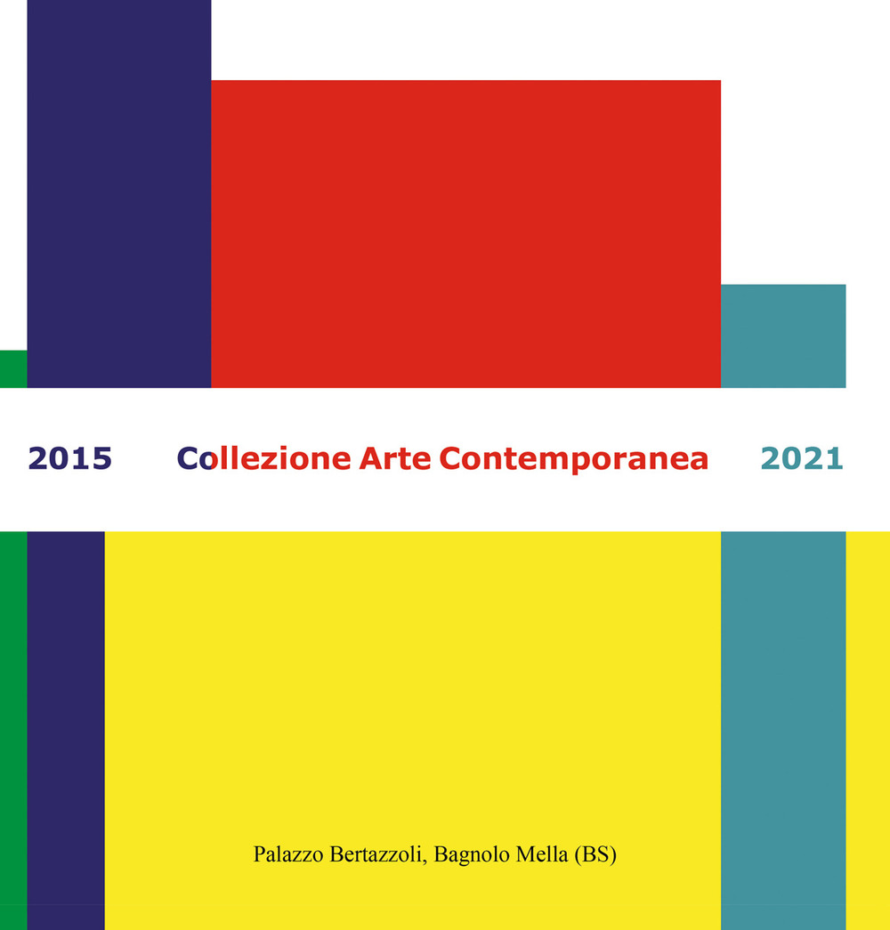 Collezione arte contemporanea 2015-2021. Ediz. illustrata