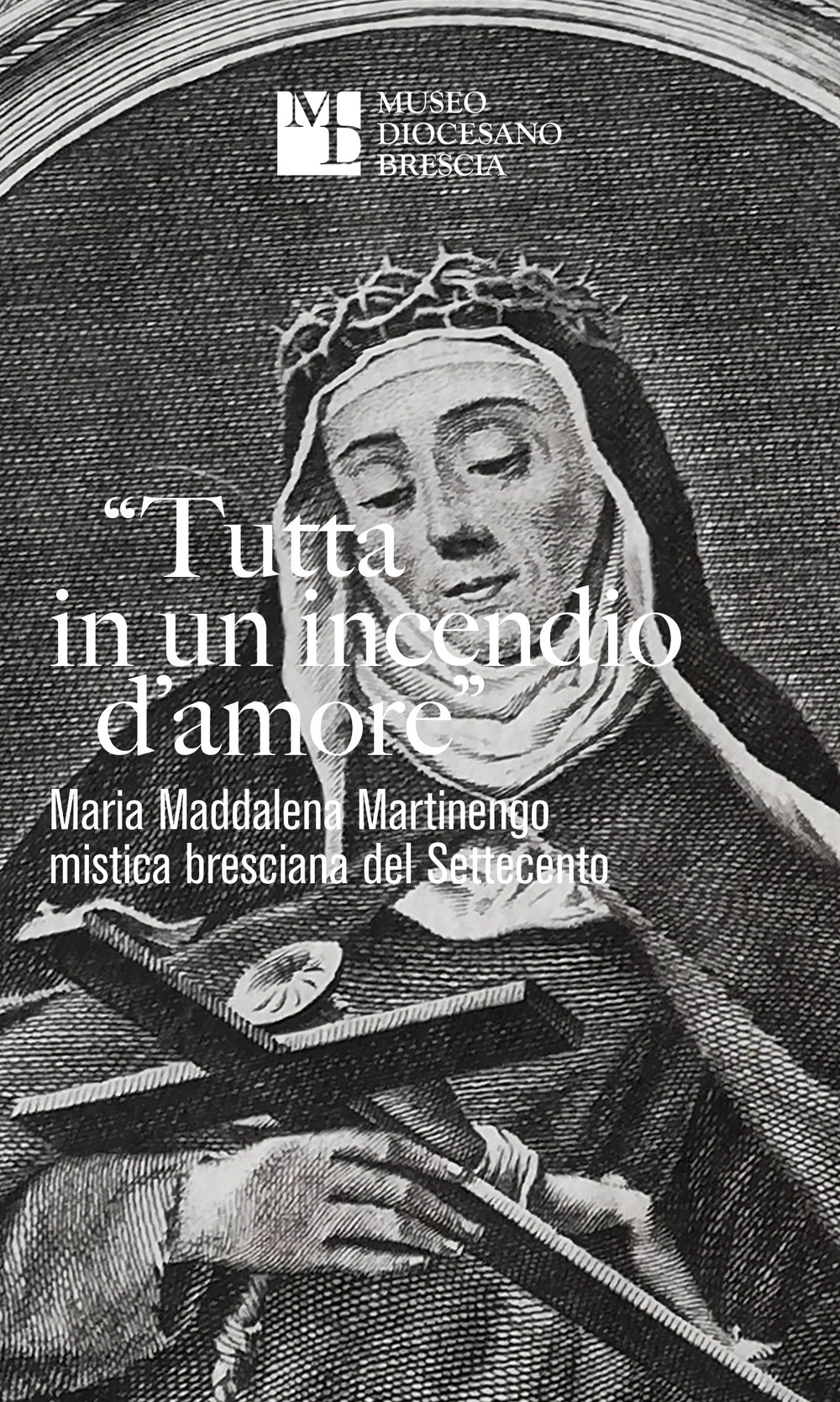 «Tutta in un incendio d'amore». Maria Maddalena Martinengo mistica bresciana del Settecento