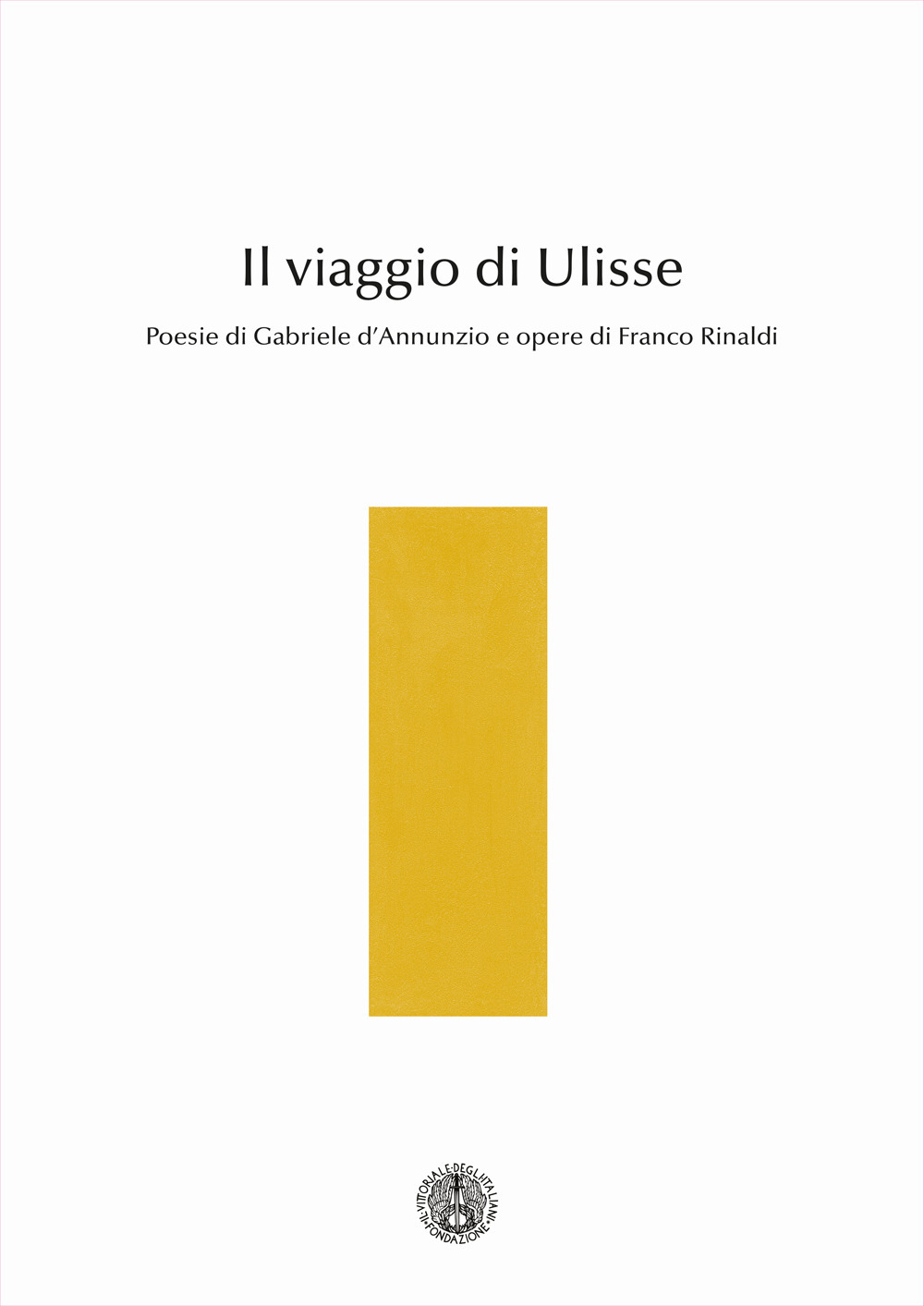 Il viaggio di Ulisse. Poesie di Gabriele d'Annunzio e opere di Franco Rinaldi