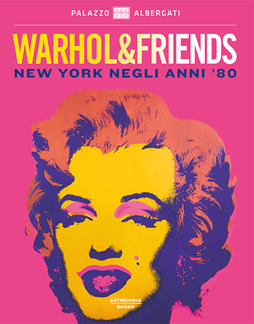 Warhol & friends. New York negli anni '80. Catalogo della mostra (Bologna, 29 settembre 2018-24 febbraio 2019). Ediz. illustrata