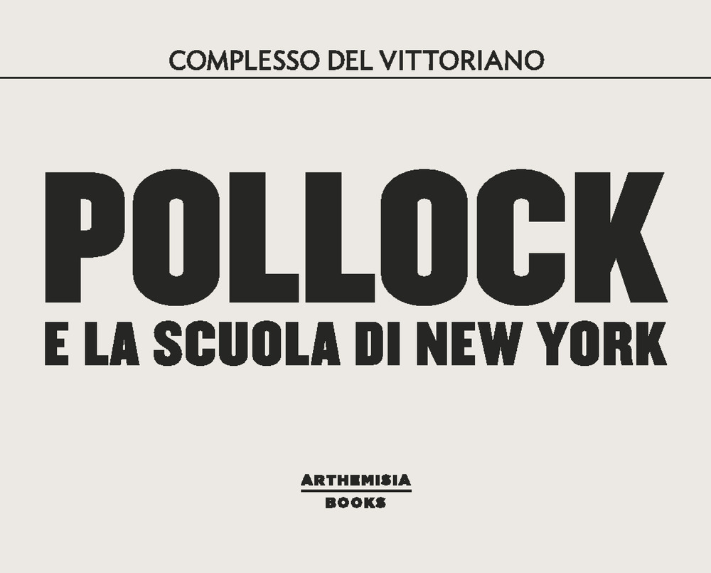 Pollock e la scuola di New York. Catalogo della mostra (Roma, dal 10 ottobre 2018 al 24 febbraio 2019). Ediz. illustrata