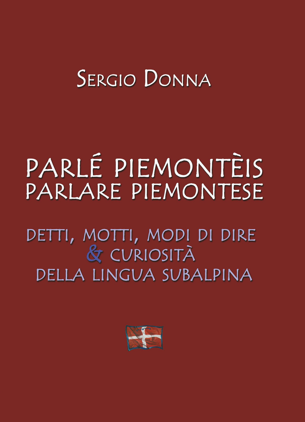 Parlé piemonteis parlare piemontese. Detti, motti, modi di dire & curiosità della lingua subalpina