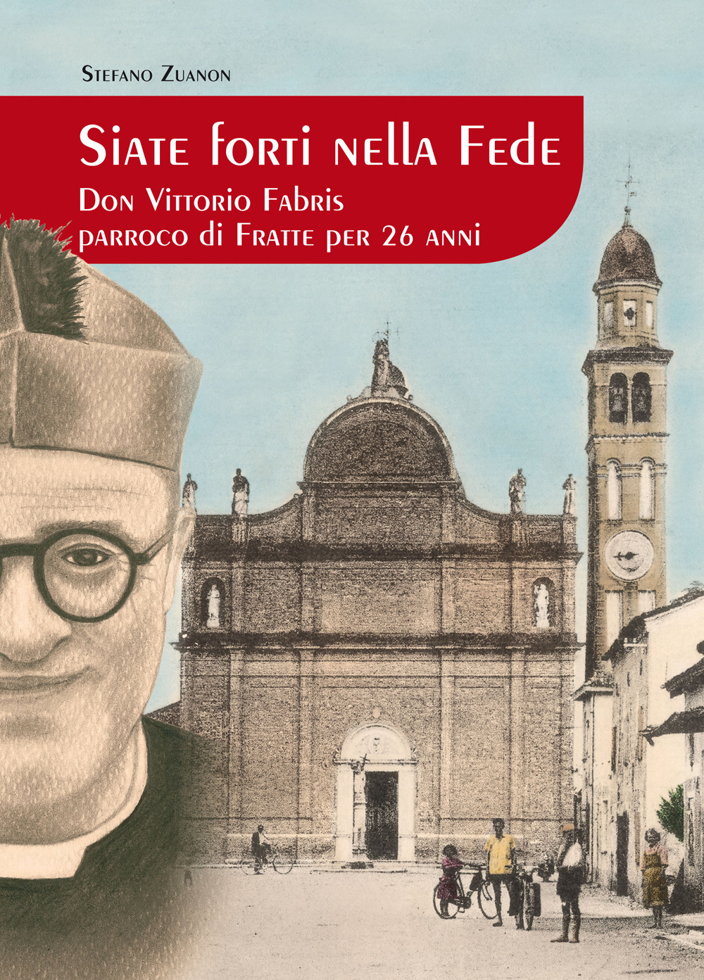 Siate forti nella fede. Don Vittorio Fabris parroco di Fratte per 26 anni