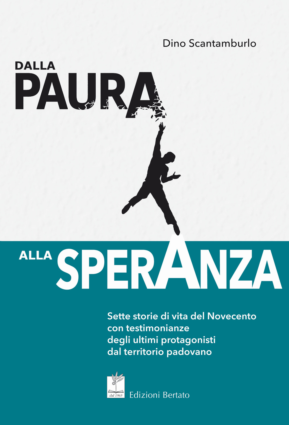 Dalla paura alla speranza. Sette storie di vita del Novecento con testimonianze degli ultimi protagonisti dal territorio padovano