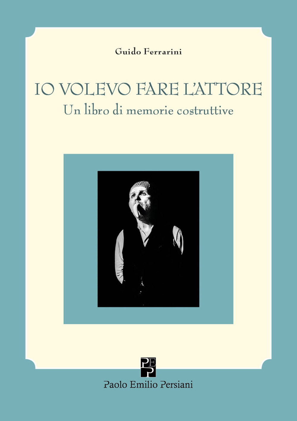 Io volevo fare l'attore. Un libro di memorie costruttive