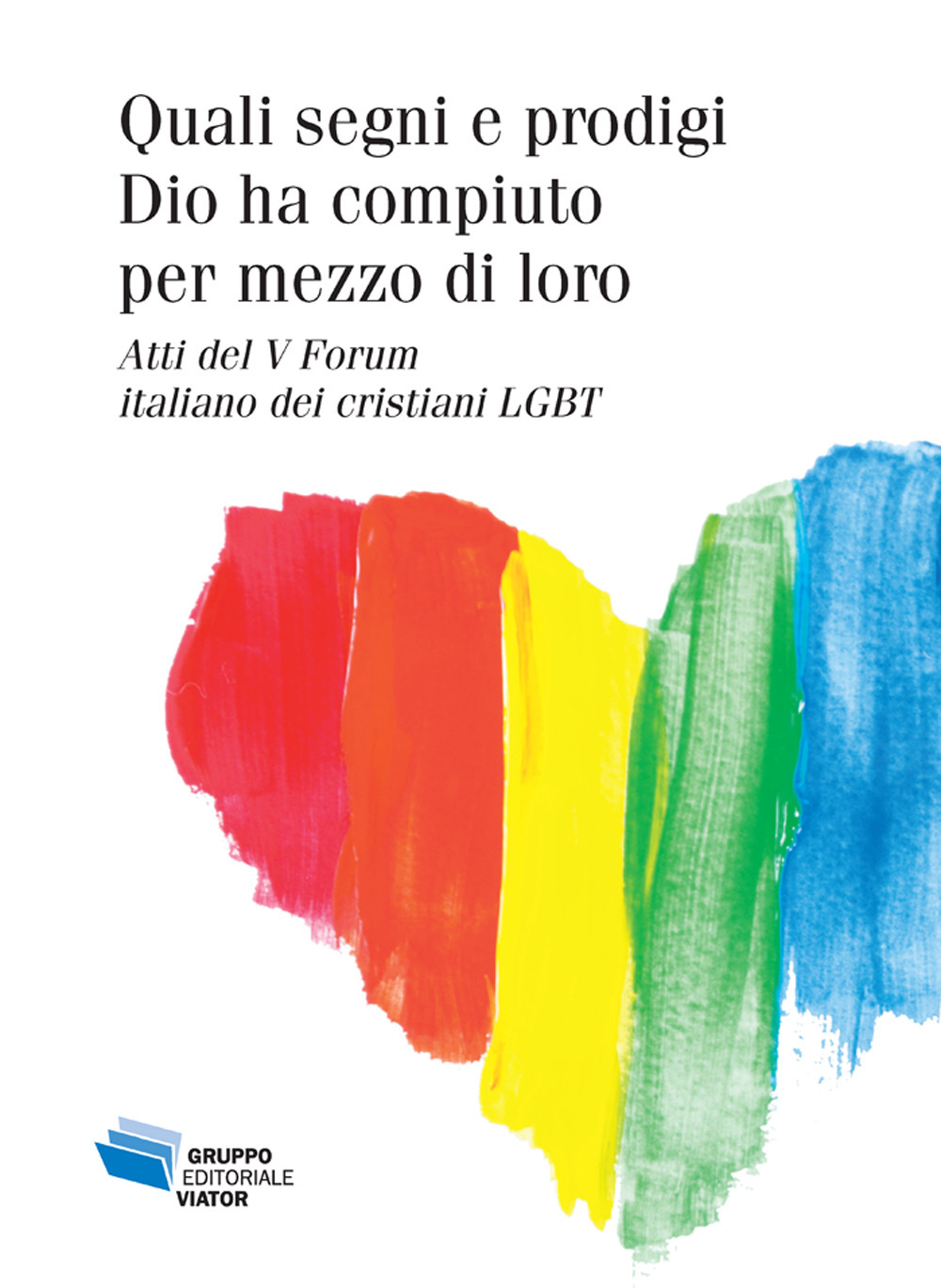 Quali segni e prodigi Dio ha compiuto per mezzo di loro. Atti del V Forum italiano dei cristiani LGBT