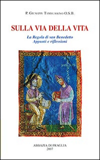 Sulla via della vita. La Regola di san Benedetto. Appunti e riflessioni