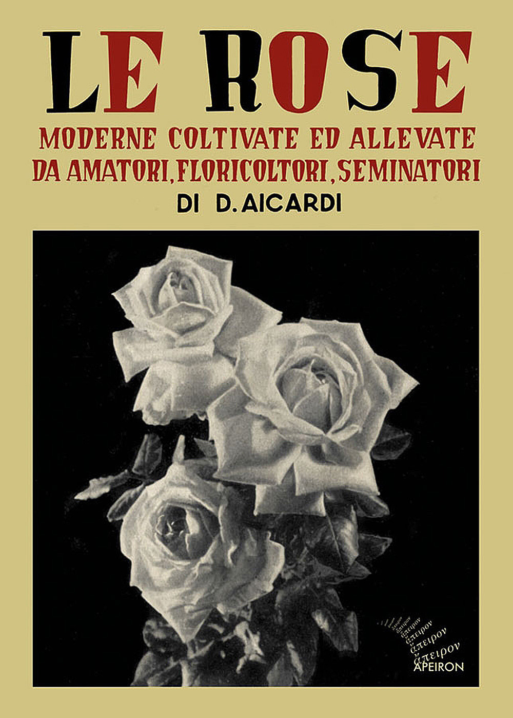 Le rose moderne, coltivate ed allevate da amatori, floricoltori, seminatori. Ediz. illustrata