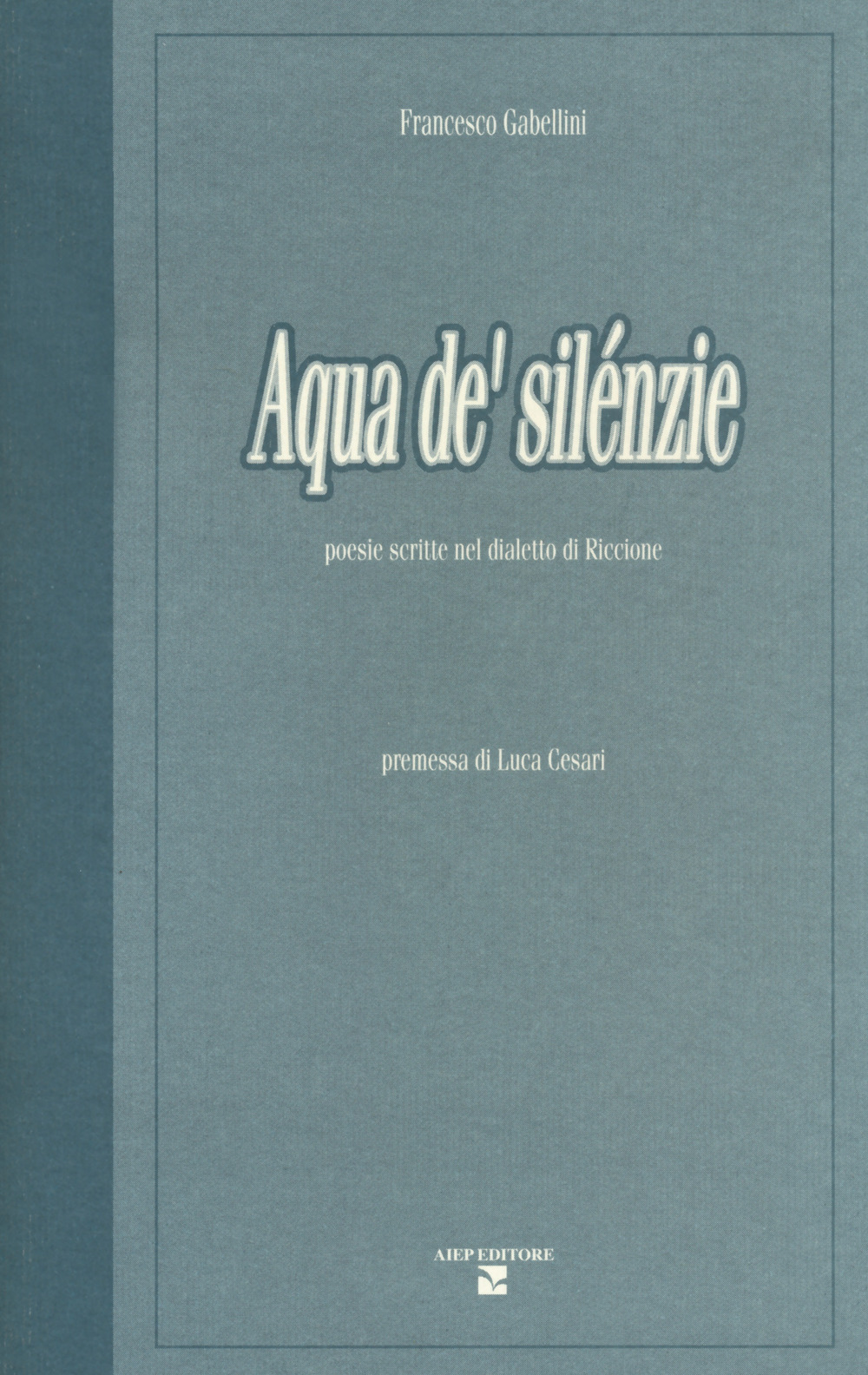 Aqua de' silénzie. Poesie scritte nel dialetto di Riccione