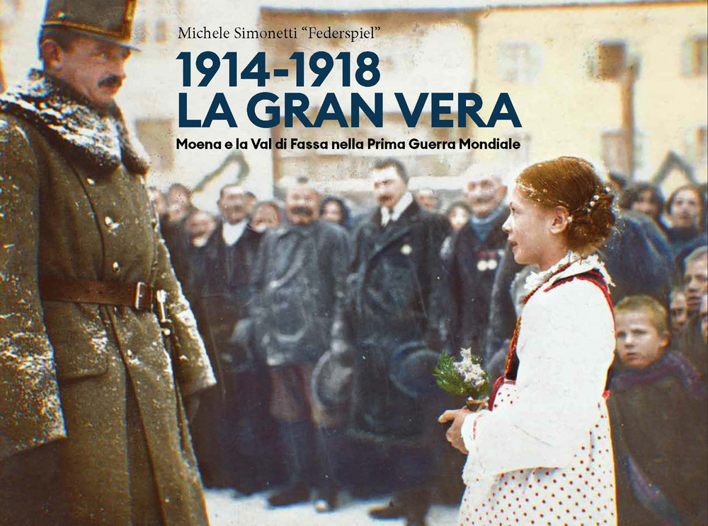 1914-1918. La gran vera. Moena e la Val di Fassa nella prima guerra mondiale