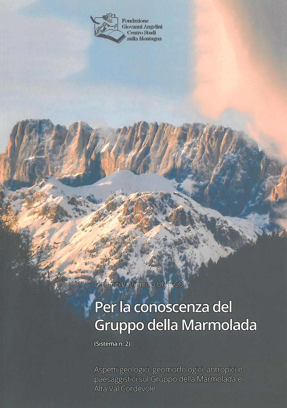 Per la conoscenza del Gruppo della Marmolada. Aspetti geologici, geomorfologici, antropici e paesaggistici sul Gruppo della Marmolada e Alta Val Cordevole