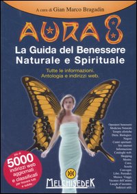 Aura 8. La guida del benessere naturale e spirituale. Tutte le informazioni. Antologia e indirizzi web. Ediz. illustrata