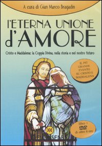 L'eterna unione d'amore. Cristo e Maddalena: la coppia divina nella storia e nel nostro futuro. Con DVD