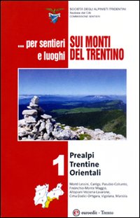 ... Per sentieri e luoghi sui monti del Trentino . Prealpi Trentine Orientali. Vol. 1