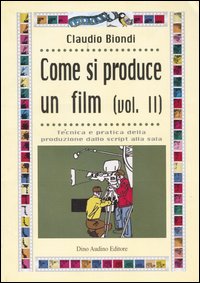 Come si produce un film. Vol. 2: Tecnica e pratica della produzione dallo script alla sala
