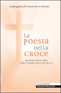 La poesia della croce. Meditazioni in versi sulle stazioni della Via Crucis