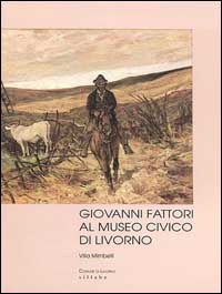 Giovanni Fattori al Museo civico di Livorno. Ediz. illustrata