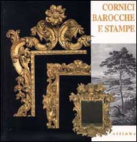 Cornici barocche e stampe restaurate dai depositi di palazzo Pitti. Catalogo della mostra. Ediz. illustrata