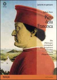 Piero della Francesca. Du «Diptyque triomphal des seigneurs d'Urbin» à la «Flagellation». Ediz. illustrata