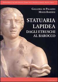 Statuaria lapidea. Dagli etruschi al barocco. Ediz. illustrata