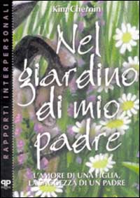 Nel giardino di mio padre. L'amore di una figlia, la saggezza di un padre