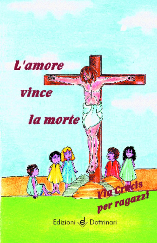 L'amore vince la morte. Via crucis per ragazzi