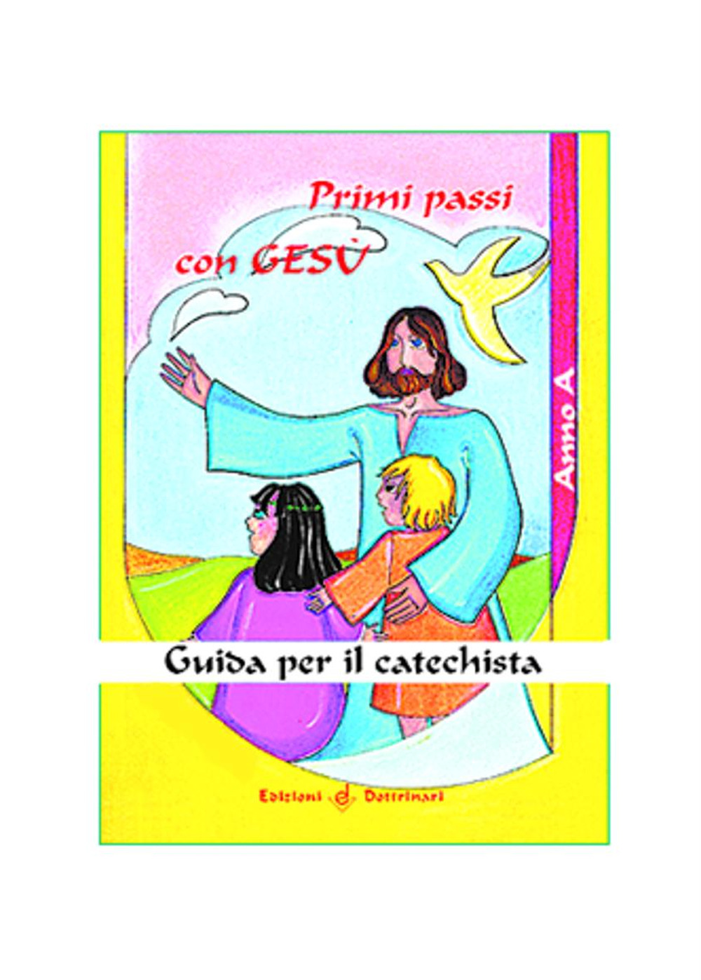 Primi passi con Gesù. Guida per il catechista. Anno A