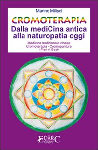 Cromoterapia. Dalla medicina antica alla naturopatia oggi. Ediz. illustrata