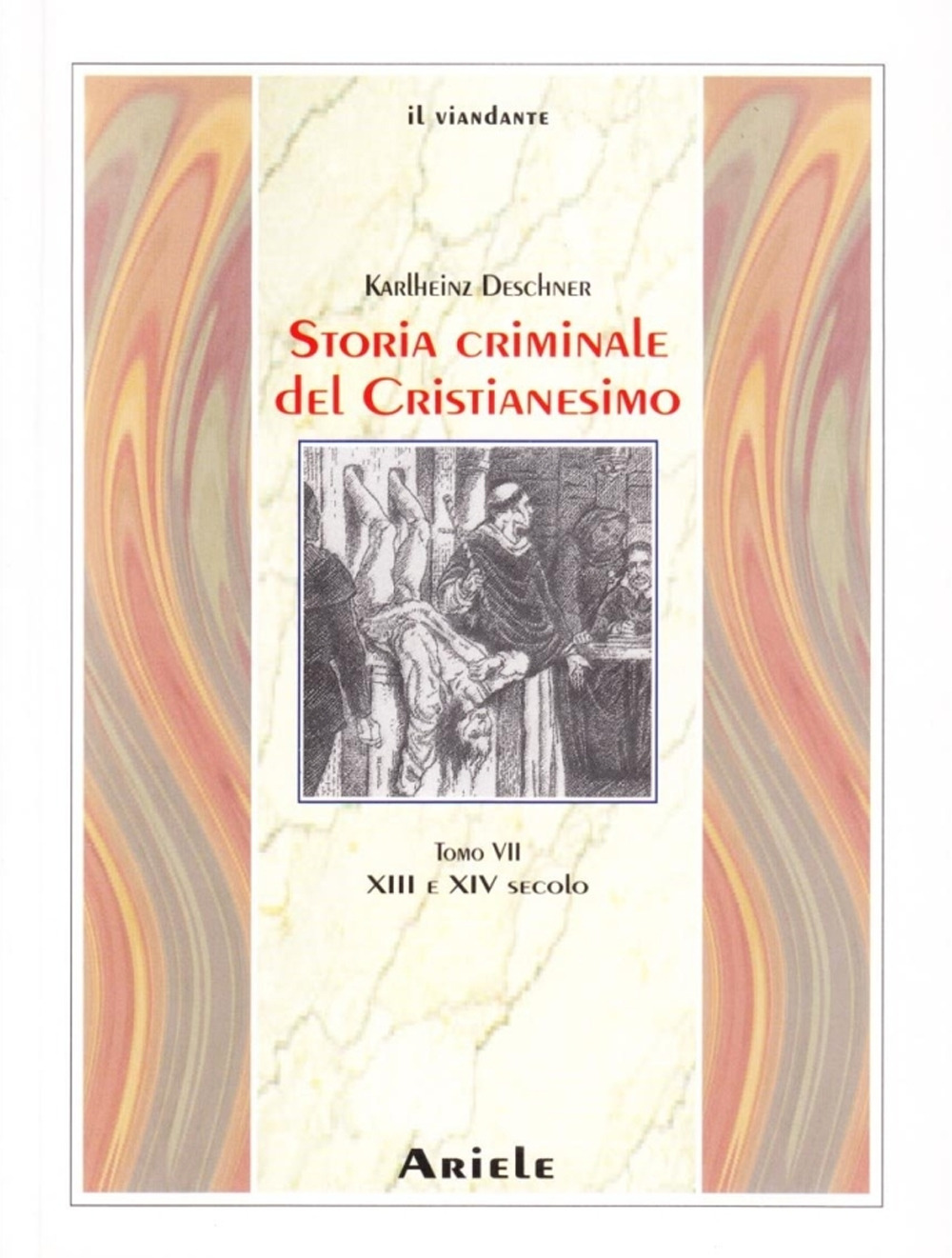 Storia criminale del cristianesimo. Vol. 7: XIII e XIV Secolo. dall'Imperatore Enrico VI (1190) all'Imperatore Ludovico IV di Baviera (1347)