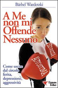 A me non mi offende nessuno. Come uscire dal circolo ferita-depressione-aggressività