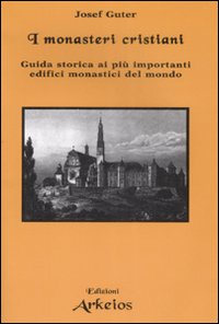 I monasteri cristiani. Guida storica ai più importanti edifici monastici del mondo