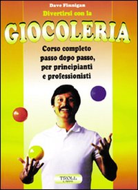 Divertirsi con la giocoleria. Corso completo passo dopo passo, per principianti e professionisti