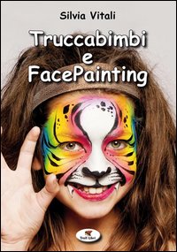 Truccabimbi e facepainting. Ediz. illustrata