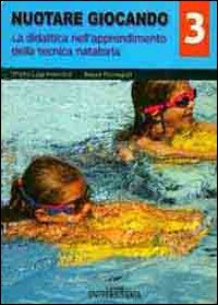 Nuotare giocando. Vol. 3: La didattica nell'apprendimento della tecnica natatoria
