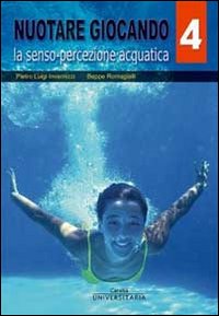 Nuotare giocando. Vol. 4: La senso-percezione acquatica