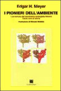 I pionieri dell'ambiente. L'avventura del movimento ecologista italiano. Cento anni di storia