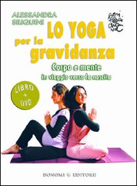 Lo yoga per la gravidanza. Corpo e mente in viaggio verso la nascita. DVD. Con libro