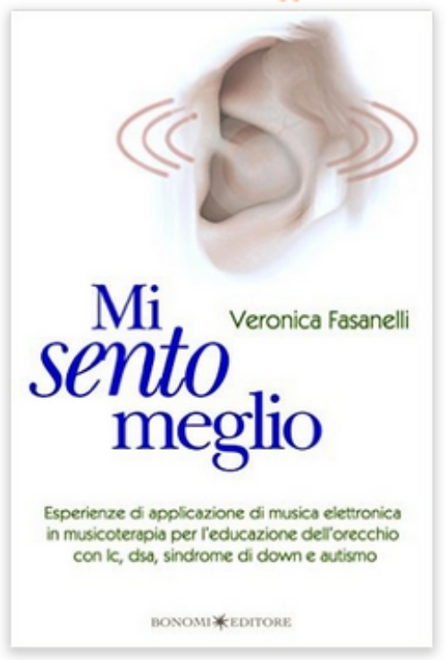 Mi sento meglio. Esperienze di applicazione di musica elettronica in musicoterapia per l'educazione dell'orecchio con ic, dsa, sindrome di Down e autismo