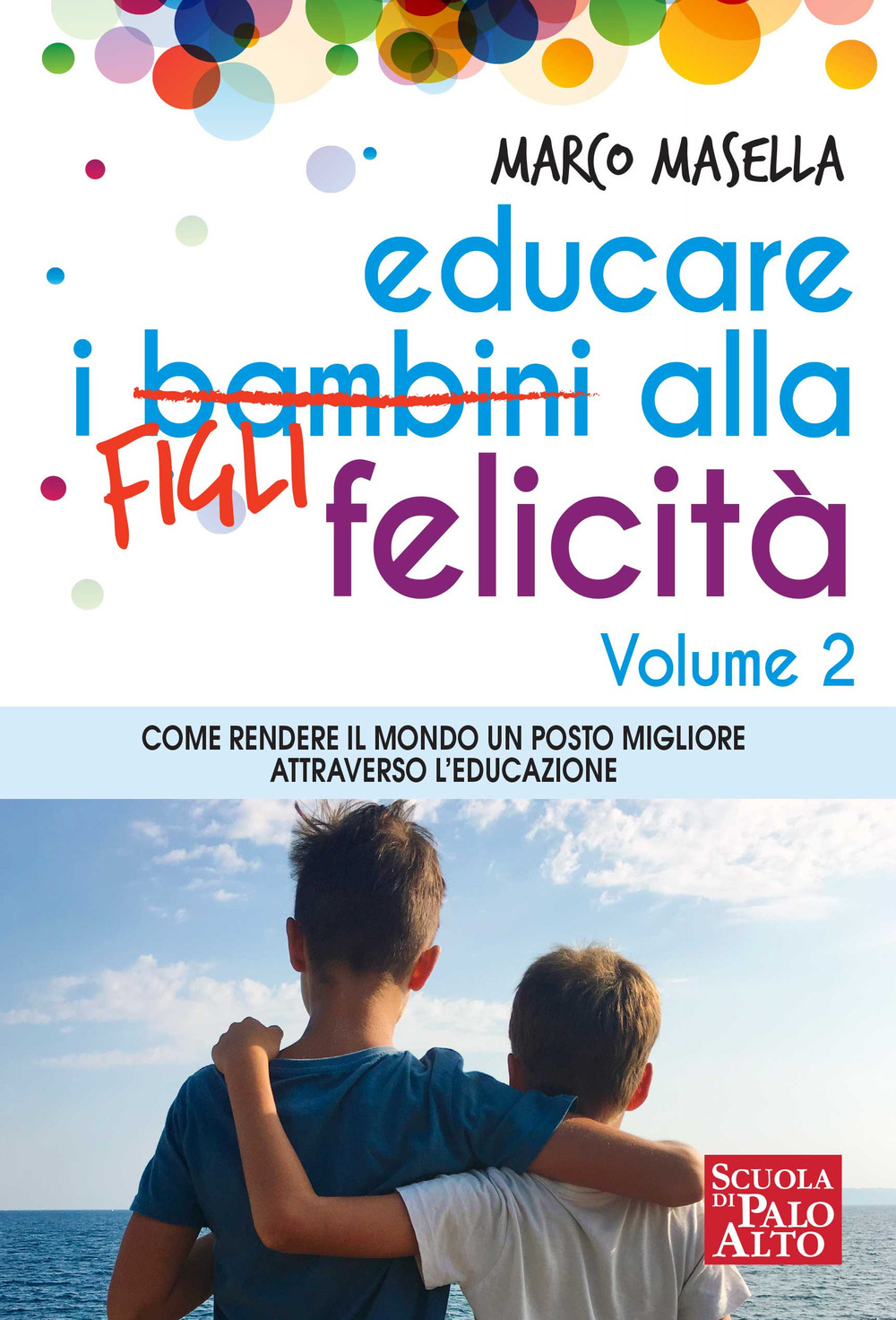 Educare i bambini alla felicità. Vol. 2: Come rendere il mondo un posto migliore attraverso l'educazione