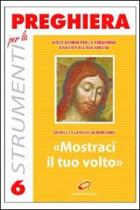 «Mostraci il tuo volto». Nove schemi per la preghiera davanti all'eucaristia