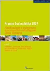 Premio sostenibilità 2007. Pianificazione e architettura ecocompatibile nella regione Emilia Romagna