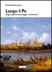 Lungo il Po. Viaggi e approdi tra paesaggi e architettura