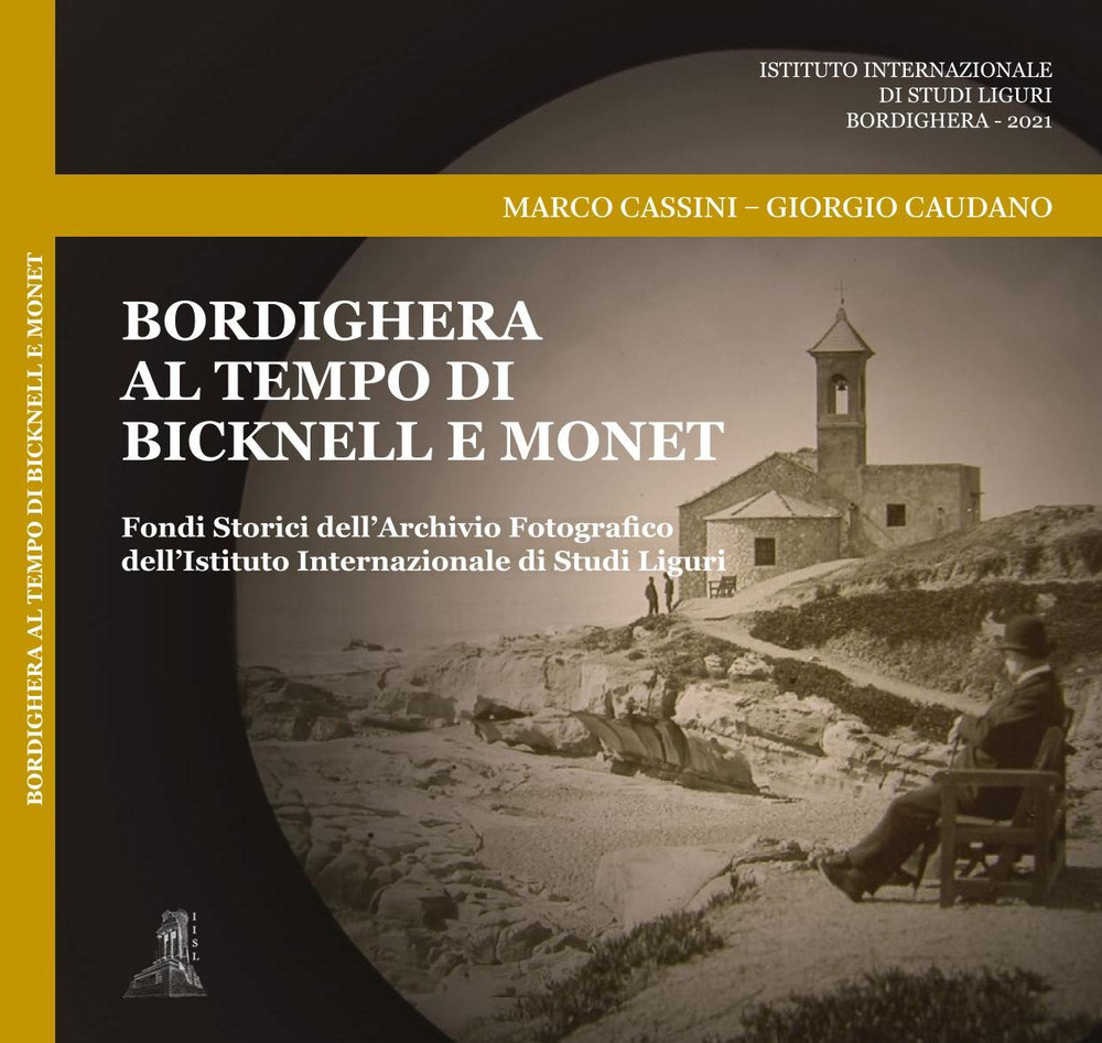 Bordighera al tempo di Bicknell e Monet. Fondi Storici dell'Archivio Fotografico dell'Istituto Internazionale di Studi Liguri. Ediz. illustrata