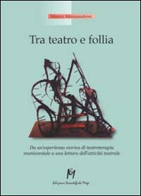 Tra teatro e follia. Da un'esperienza storica di teatroterapia manicomiale a una lettura dell'attività teatrale