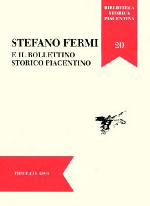 Stefano Fermi e il Bollettino Storico Piacentino. Atti della Giornata di Studi (Piacenza, 29 novembre 2005)