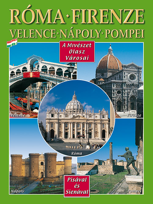 Città d'arte in Italia. Roma, Firenze, Venezia, Napoli, Pompei, Pisa e Siena. Ediz. ungherese