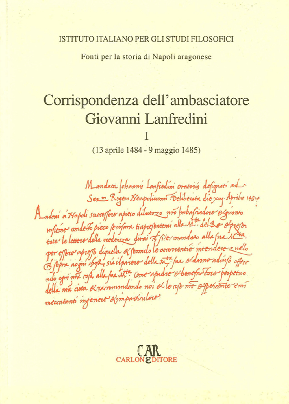 Corrispondenza degli ambasciatori fiorentini a Napoli. Vol. 1: Corrispondenza dell'ambasciatore Giovanni Lanfredini (13 aprile 1484-9 maggio 1485)